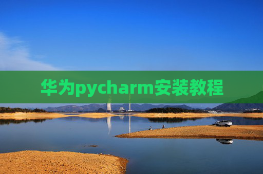 华为pycharm安装教程 华为pycharm安装教程